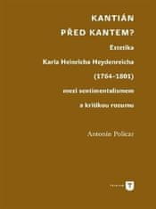 Antonín Policar: Kantián před Kantem? - Estetika Karla Heinricha Heydenreicha (1764-1801) mezi sentimentalismem a kritikou rozumu