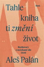 Aleš Palán: Tahle kniha ti změní život - Rozhovory o nečekané síle čtení