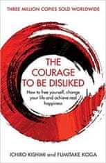 Ichiro Kishimi: The Courage To Be Disliked: How to free yourself, change your life and achieve real happiness