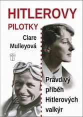 Clare Mulleyová: Hitlerovy pilotky - Pravdivý příběh Hitlerových valkýr