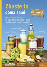 autorů kolektiv: Zkuste to doma sami – kuchyně. 137 zdravějších alternativ ke kupovaným výrobkům, s nimiž ušetříte peníze i životní prostředí