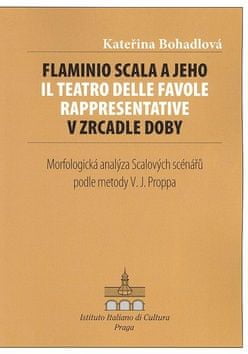 Kateřina Bohadlová: Flaminio Scala a jeho Il Teatro delle Favole rappresentative v zrcadle doby - Morfologcká analýza Scalových scénářů podle metody V.J. Proppa