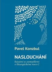 Pavel Konzbul: Naslouchání - Kázání a zamyšlení v liturgickém roce C