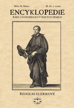 Milan M. Buben: Encyklopedie řádů a kongergací v českých zemích III. díl - Řeholní klerikové 3. svazek