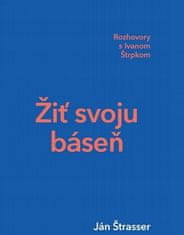 Ján Štrasser: Žiť svoju báseň - Rozhovory s Ivanom Štrpkom