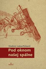 Vladimír Leksa-Pichanič: Pod oknom našej spálne