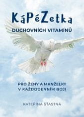 Kateřina Šťastná: KáPéZetka duchovních vitamínů - pro ženy a manželky v každodenním boji