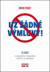 Brian Tracy: Už žádné výmluvy! - 21 cest k dosažení trvalého štěstí a úspěchu