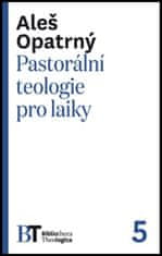 Aleš Opatrný: Pastorální teologie pro laiky