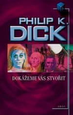 Philip K. Dick: Dokážeme vás stvořit