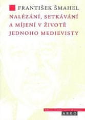 František Šmahel: Nalézání, setkávání a míjení v životě jednoho medievisty