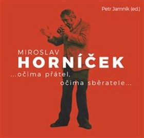 Petr Jamník: Miroslav Horníček - ...očima přátel, očima sběratele...