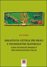 Ivan Jařabáč: Kreativita učitele při práci s technickými materiály - aneb Technické projekty pro pedagogickou praxi