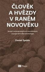 Daniel Špelda: Člověk a hvězdy v raném novověku - Studie k antropologickým souvislostem rozvoje novověké kosmologie