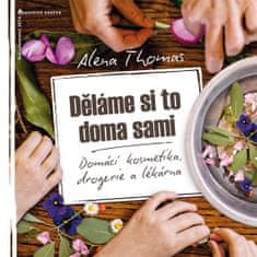 Alena Thomas: Děláme si to doma sami - Domácí kosmetika, drogerie a lékárna