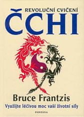 Bruce Frantzis: Revoluční cvičení Čchi - Využijte léčivou moc vaší životní síly