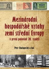 Petr Chalupecký: Mezinárodní hospodářské vztahy zemí střední Evropy v první pol. 20. století