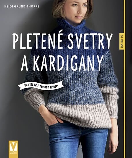 Heidi Grund-Thorpe: Pletené svetry a kardigany - Klasické i trendy modely