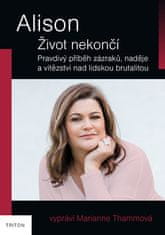 Marianne Thammová: Alison Život nekončí - Pravdivý příběh zázraků, naděje a vítězství nad lidskou brutalitou