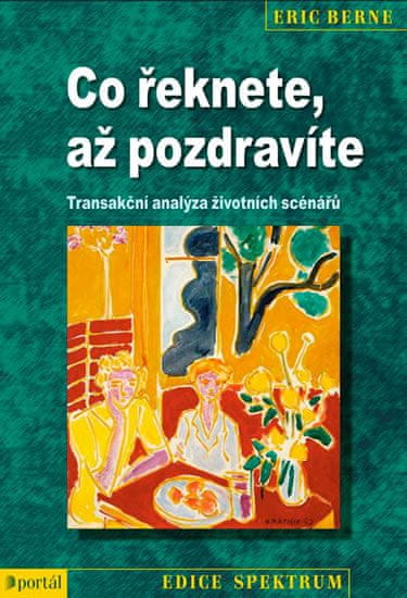 Eric Berne: Co řeknete, až pozdravíte - Transakční analýza životních scénářů