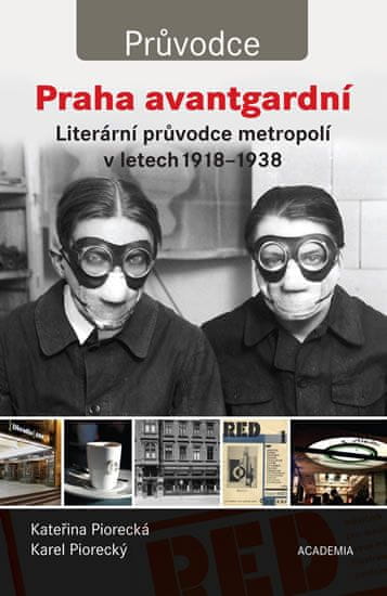 Kateřina Piorecká: Praha avantgardní - Literární průvodce metropolí 1918-1938