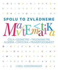 Carol Vordermanová: Matematika Spolu to zvládneme - Čísla, geometrie, trigonometrie, algebra, statistika, pravděpodobnost