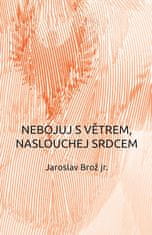 Jaroslav Brož: Nebojuj s větrem, naslouchej srdcem