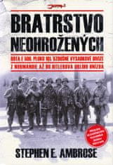 Stephen E. Ambrose: Bratrstvo neohrožených - Z Normandie až do Hitlerova Orlího hnízda