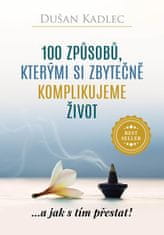 Dušan Kadlec: 100 způsobů, kterými si zbytečně komplikujeme život - ...a jak s tím přestat!