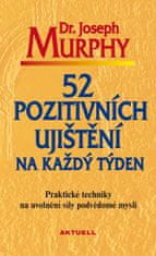 Joseph Murphy: 52 pozitivních ujištění na každý týden - Praktické techniky na uvolnění síly podvědomé mysli