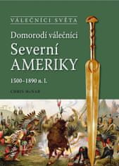 Chris McNab: Domorodí válečníci Severní Ameriky - 1500-1890 n.l.