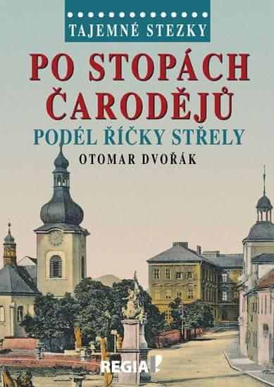 Otomar Dvořák: Po stopách čarodějů - Podél říčky Střely