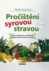 Penni Shelton: Pročištění syrovou stravou - Jak se uzdravit a zhubnout pomocí přirozených potravin