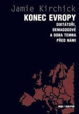 Jamie Kirchick: Konec Evropy - Diktátoři, demagogové a doba temna před námi