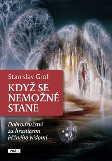 Stanislav Grof: Když se nemožné stane - Dobrodružství za hranicemi běžného vědomí