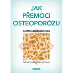 Anna Maria Lajusticia Bergasa: Jak přemoci osteoporózu - Silné kosti po celý život