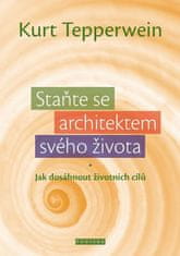 Kurt Tepperwein: Staňte se architektem svého života - Jak dosáhnout životních cílů