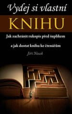 Jiří Nosek: Vydej si vlastní KNIHU - Jak zachránit rukopis před šuplíkem a jak dostat knihu ke čtenářům