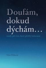 Věra Vlčková: Doufám, dokud dýchám ... - osudy pěti žen, které přežily holocaust