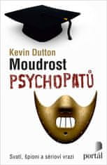 Kevin Dutton: Moudrost psychopatů - Svatí, špioni a sérioví vrazi