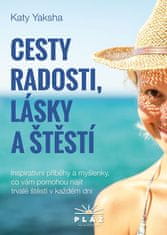 Katy Yaksha: Cesty radosti, lásky a štěstí - Inspirativní příběhy a myšlenky, co vám pomohou najít trvalé štěstí v každém dni