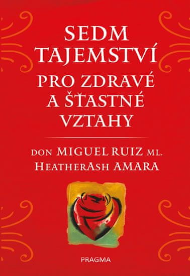 don Miguel Ruiz Jr.: Sedm tajemství pro zdravé a šťastné vztahy