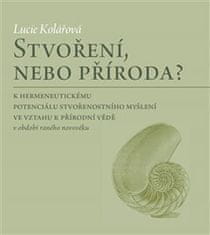 Lucie Kolářová: Stvoření, nebo příroda? - K hermeneutickému potenciálu stvořenostního myšlení ve vztahu k přírodní vědě...