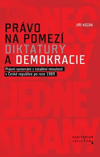 Jiří Kozák: Právo na pomezí diktatury a demokracie - Právní vyrovnání s totalitní minulostí v České republice po roce 1989