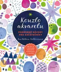 Ana Victoria Calderonová: Kouzlo akvarelu - Podrobné návody pro začátečníky