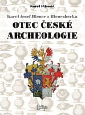 Karel Sklenář: Karel Josef Biener z Bienenberka Otec české archeologie
