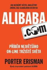 Porter Erisman: Alibaba.com Příběh největšího on-line tržiště světa - Jak neznámý učitel angličtiny změnil ráz globálního byznysu