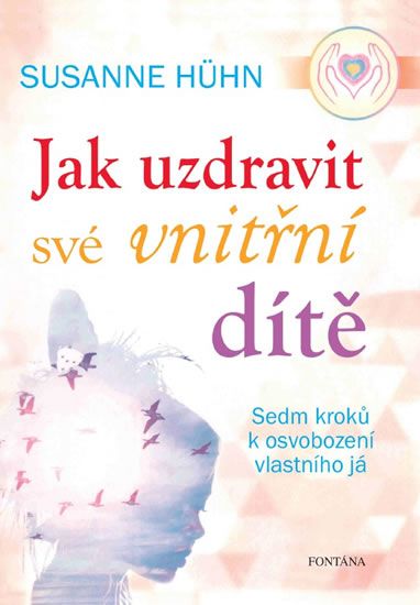 Susanne Hühn: Jak uzdravit své vnitřní dítě - Sedm kroků k osvobození vlastního já