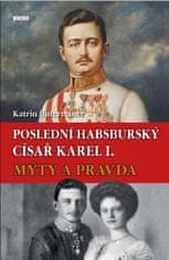 Katrin Unterreiner: Poslední habsburský císař Karel I. - Mýty a pravda