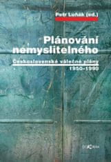 Petr Luňák: Plánování nemyslitelného - Československé válečné plány 1950–1990